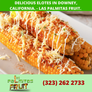 Delicious elotes in Downey, California. - Las Palmitas Fruit. (1)