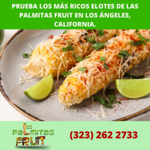 Prueba los más ricos elotes de Las Palmitas Fruit en Los Ángeles, California. 